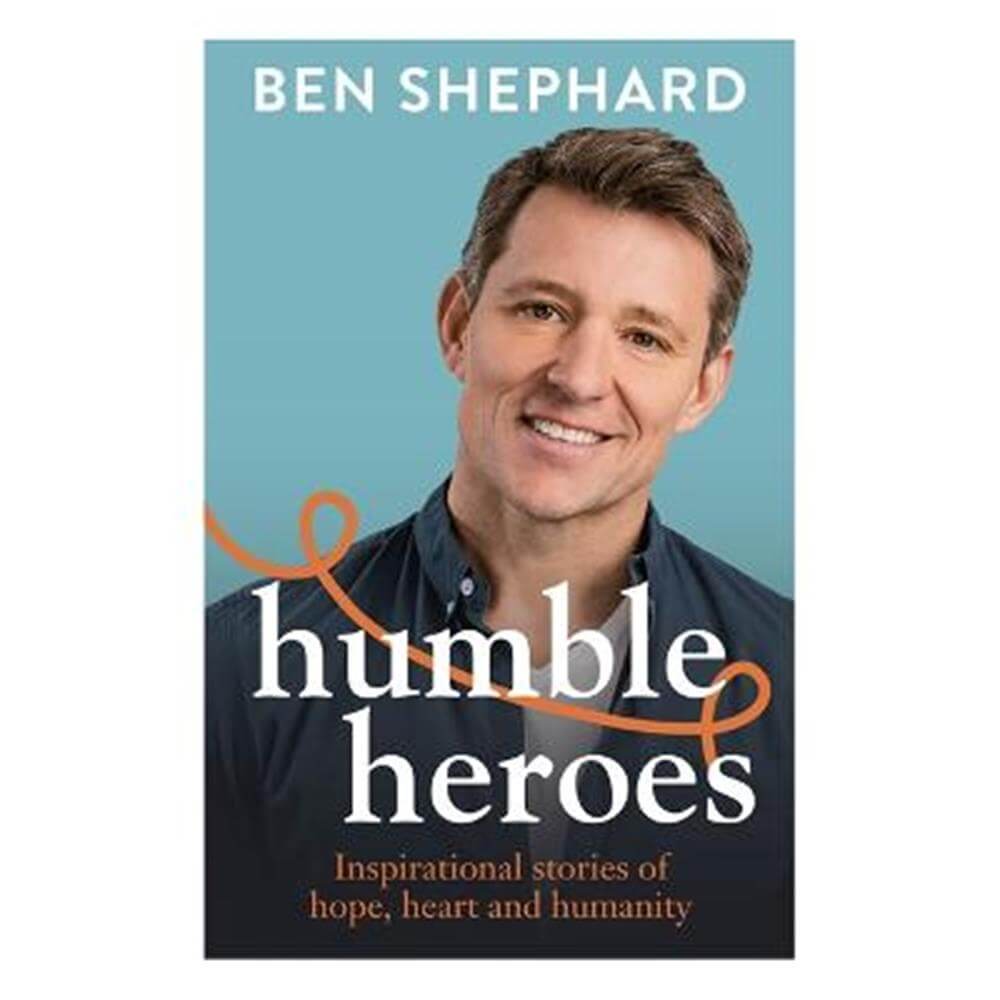 Humble Heroes: Inspirational stories of hope, heart and humanity (Hardback) - Ben Shephard